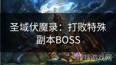 圣域伏魔录：打败特殊副本BOSS