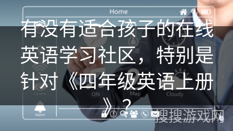 有没有适合孩子的在线英语学习社区，特别是针对《四年级英语上册》？
