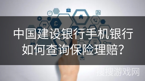 中国建设银行手机银行如何查询保险理赔？
