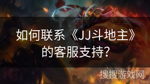 如何联系《JJ斗地主》的客服支持？