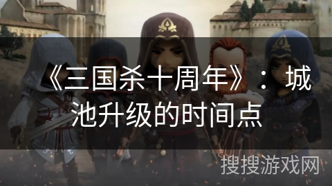 《三国杀十周年》：城池升级的时间点