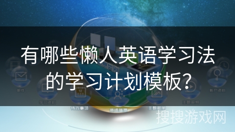 有哪些懒人英语学习法的学习计划模板? 有哪些懒人英语学习法的学习计划模板?