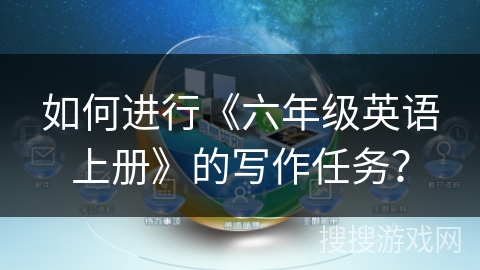 如何进行《六年级英语上册》的写作任务？