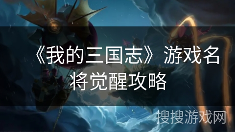 《我的三国志》游戏名将觉醒攻略 《我的三国志》游戏名将觉醒攻略