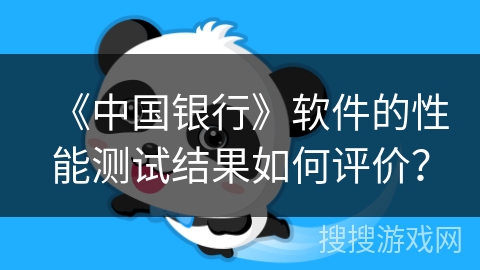 《中国银行》软件的性能测试结果如何评价？