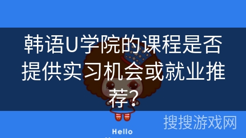 韩语U学院的课程是否提供实习机会或就业推荐？