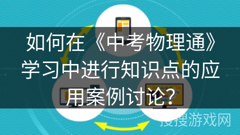 如何在《中考物理通》学习中进行知识点的应用案例讨论？