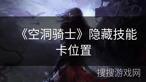 《空洞骑士》隐藏技能卡位置