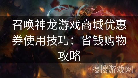 召唤神龙游戏商城优惠券使用技巧：省钱购物攻略