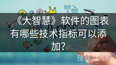《大智慧》软件的图表有哪些技术指标可以添加？
