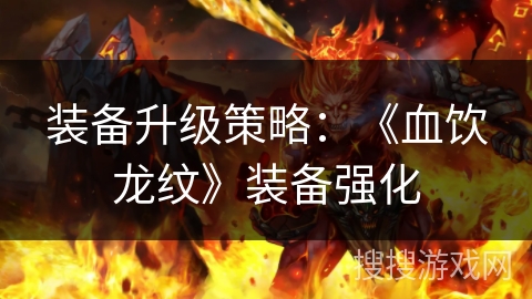 装备升级策略：《血饮龙纹》装备强化