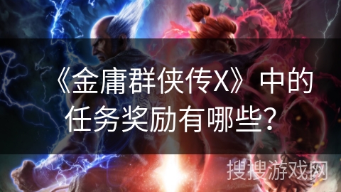 《金庸群侠传X》中的任务奖励有哪些？