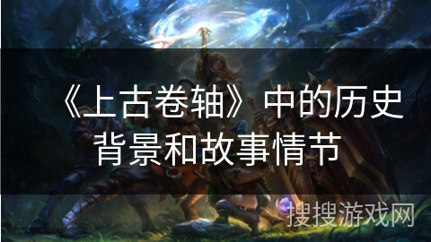 《上古卷轴》中的历史背景和故事情节