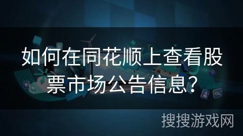 如何在同花顺上查看股票市场公告信息？