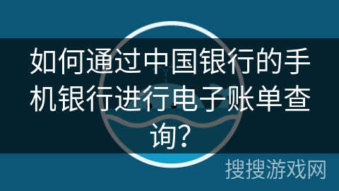 如何通过中国银行的手机银行进行电子账单查询？