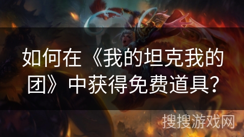如何在《我的坦克我的团》中获得免费道具？