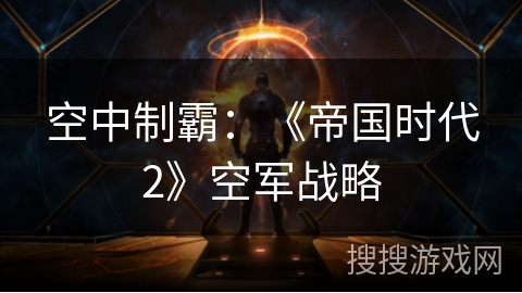 空中制霸：《帝国时代2》空军战略