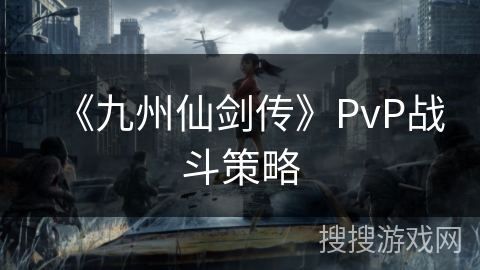 《九州仙剑传》PvP战斗策略