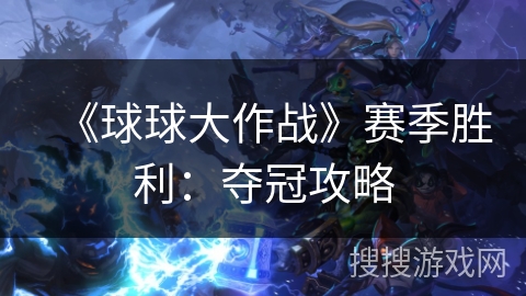 《球球大作战》赛季胜利：夺冠攻略