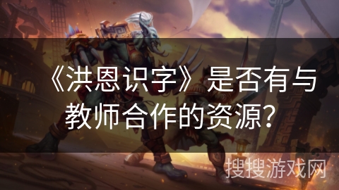 《洪恩识字》是否有与教师合作的资源？