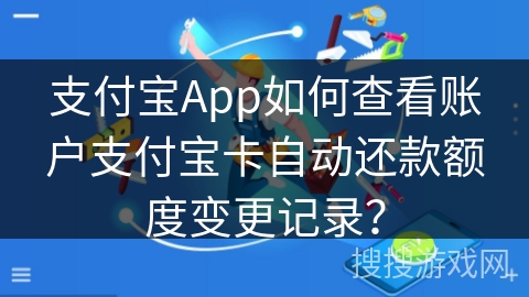支付宝App如何查看账户支付宝卡自动还款额度变更记录？