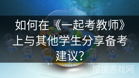 如何在《一起考教师》上与其他学生分享备考建议？