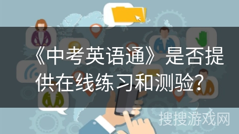 《中考英语通》是否提供在线练习和测验? 《中考英语通》是否提供在线练习和测验?