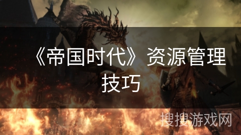 《帝国时代》资源管理技巧