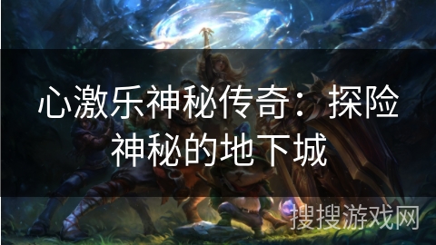心激乐神秘传奇：探险神秘的地下城