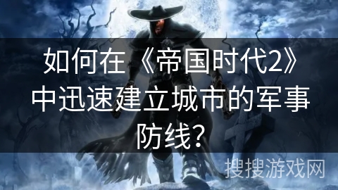 如何在《帝国时代2》中迅速建立城市的军事防线？