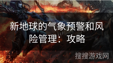 新地球的气象预警和风险管理：攻略