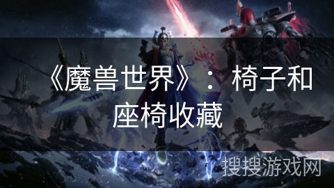 《魔兽世界》：椅子和座椅收藏