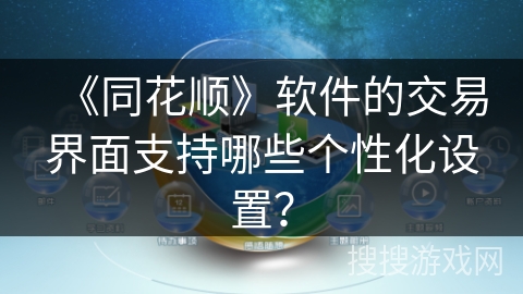 《同花顺》软件的交易界面支持哪些个性化设置? 《同花顺》软件的交易界面支持哪些个性化设置?
