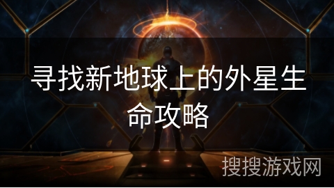 寻找新地球上的外星生命攻略 寻找新地球上的外星生命攻略