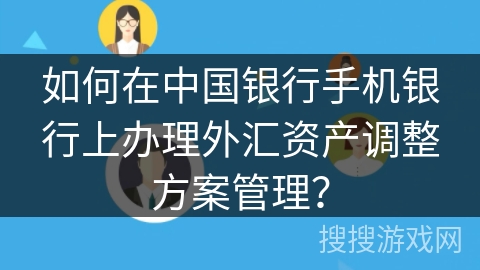 如何在中国银行手机银行上办理外汇资产调整方案管理？