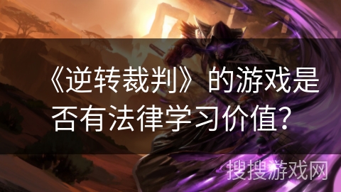 《逆转裁判》的游戏是否有法律学习价值？