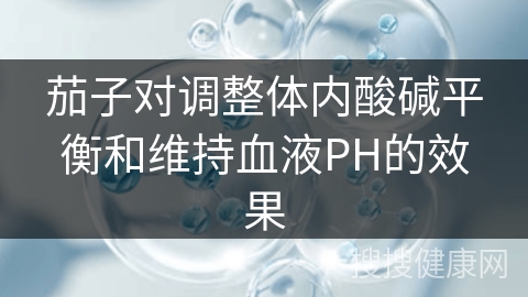 茄子对调整体内酸碱平衡和维持血液PH的效果