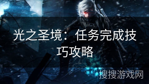 光之圣境：任务完成技巧攻略