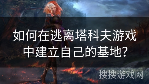 如何在逃离塔科夫游戏中建立自己的基地？