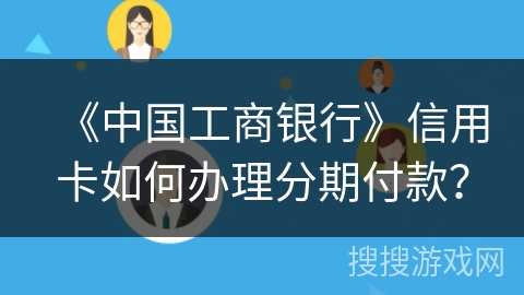 《中国工商银行》信用卡如何办理分期付款？