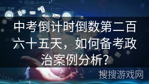 中考倒计时倒数第二百六十五天，如何备考政治案例分析？