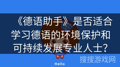 《德语助手》是否适合学习德语的环境保护和可持续发展专业人士？