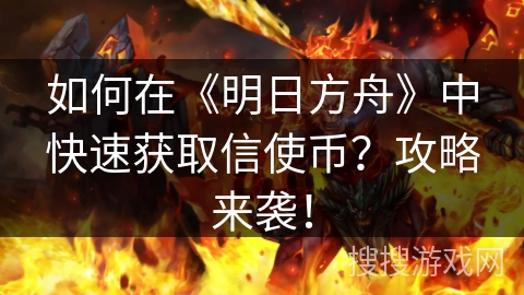 如何在《明日方舟》中快速获取信使币？攻略来袭！