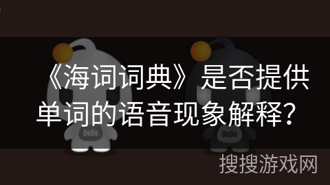 《海词词典》是否提供单词的语音现象解释？