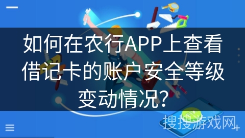如何在农行APP上查看借记卡的账户安全等级变动情况？