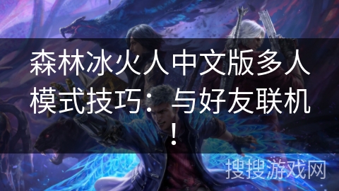 森林冰火人中文版多人模式技巧：与好友联机！