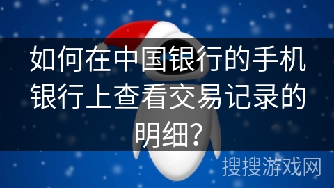 如何在中国银行的手机银行上查看交易记录的明细? 如何在中国银行的手机银行上查看交易记录的明细?