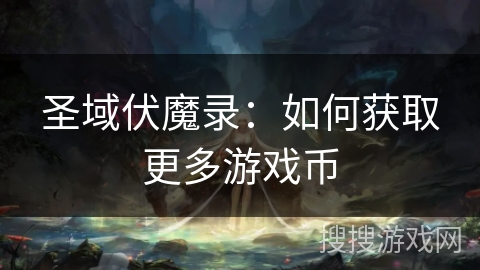 圣域伏魔录：如何获取更多游戏币