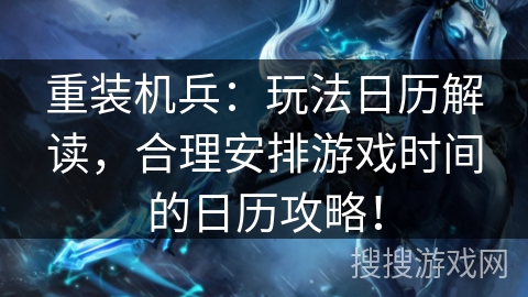 重装机兵：玩法日历解读，合理安排游戏时间的日历攻略！