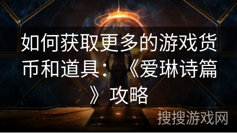 如何获取更多的游戏货币和道具：《爱琳诗篇》攻略